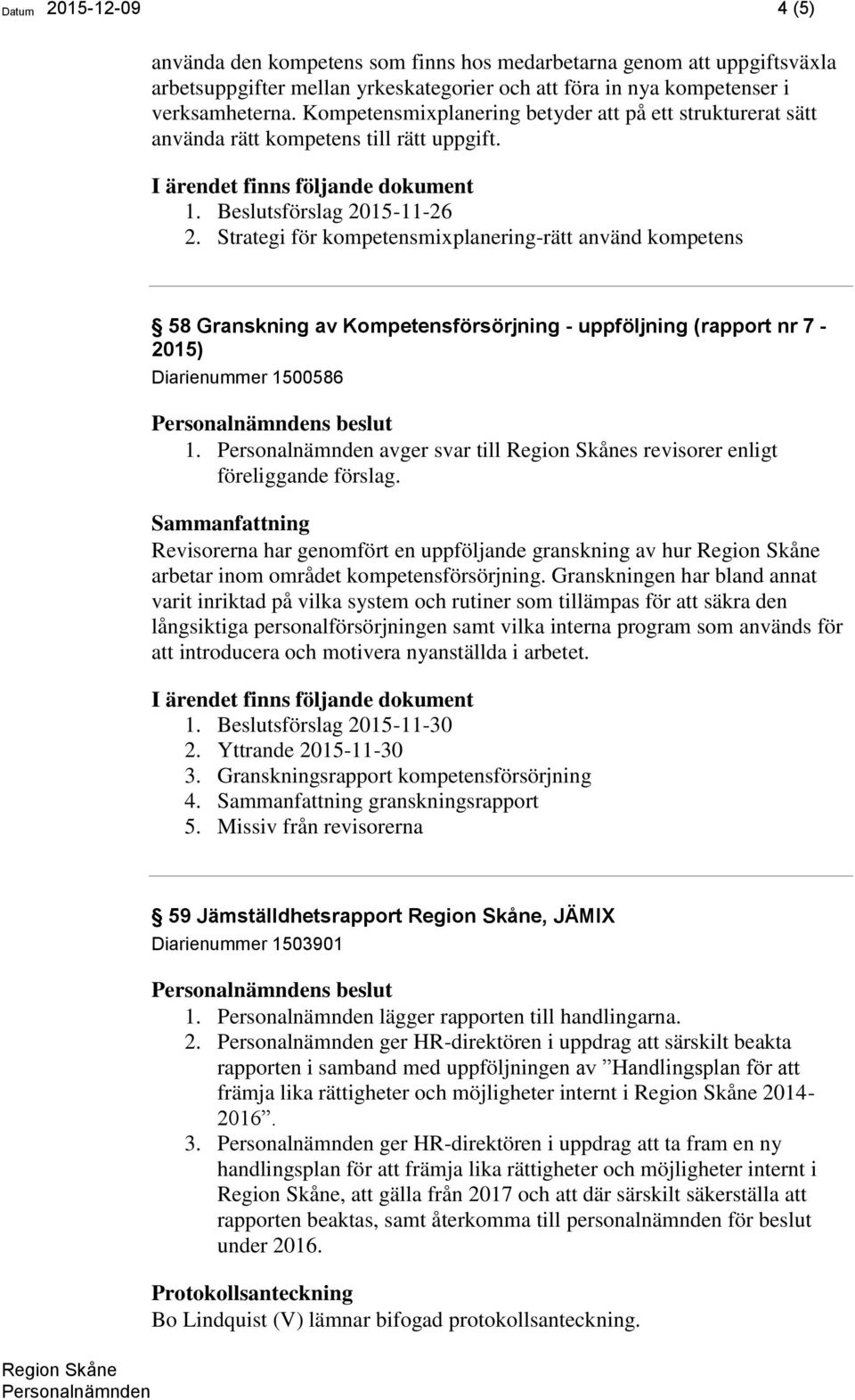 Strategi för kompetensmixplanering-rätt använd kompetens 58 Granskning av Kompetensförsörjning - uppföljning (rapport nr 7-2015) Diarienummer 1500586 1.