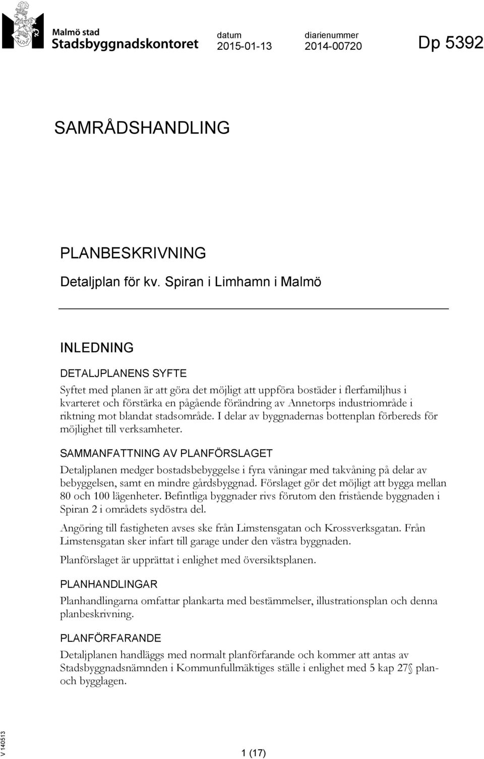 industriområde i riktning mot blandat stadsområde. I delar av byggnadernas bottenplan förbereds för möjlighet till verksamheter.