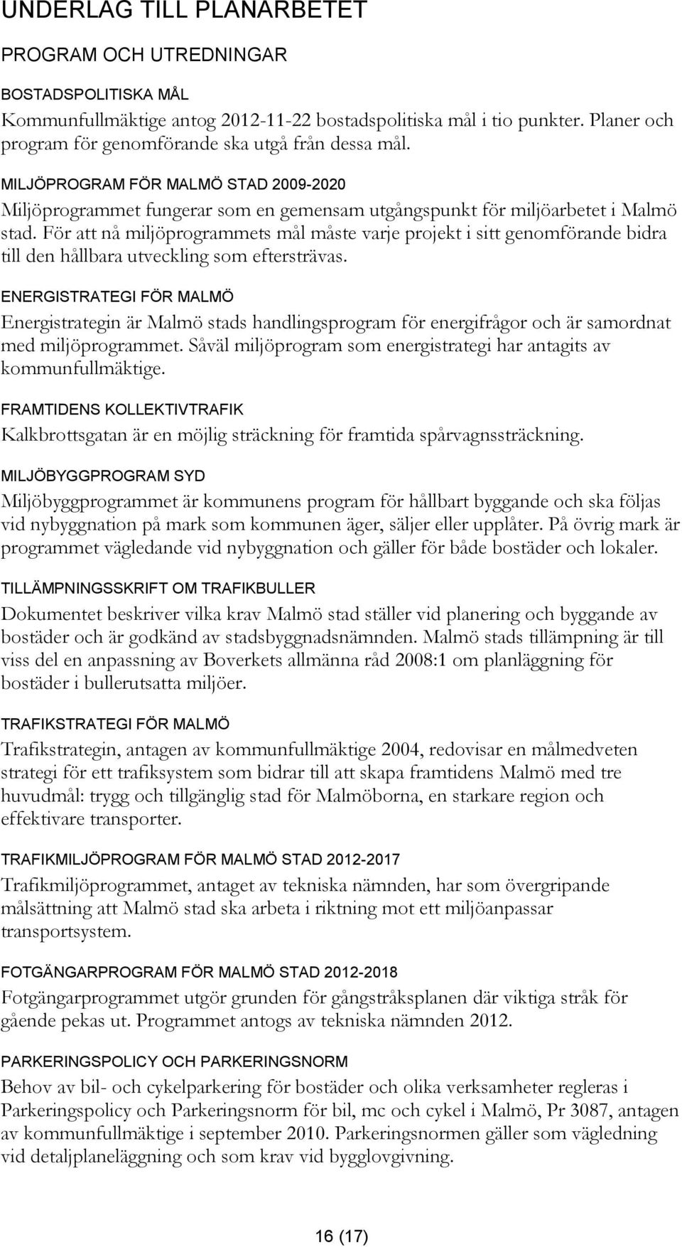 För att nå miljöprogrammets mål måste varje projekt i sitt genomförande bidra till den hållbara utveckling som eftersträvas.