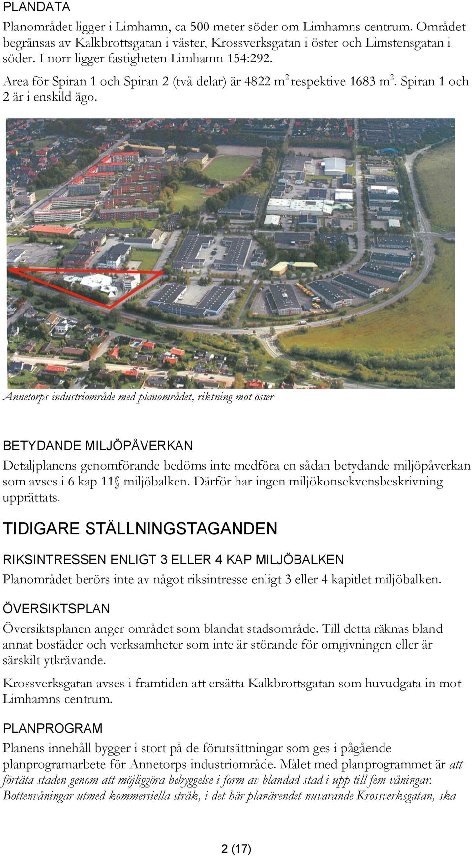 Annetorps industriområde med planområdet, riktning mot öster BETYDANDE MILJÖPÅVERKAN Detaljplanens genomförande bedöms inte medföra en sådan betydande miljöpåverkan som avses i 6 kap 11 miljöbalken.