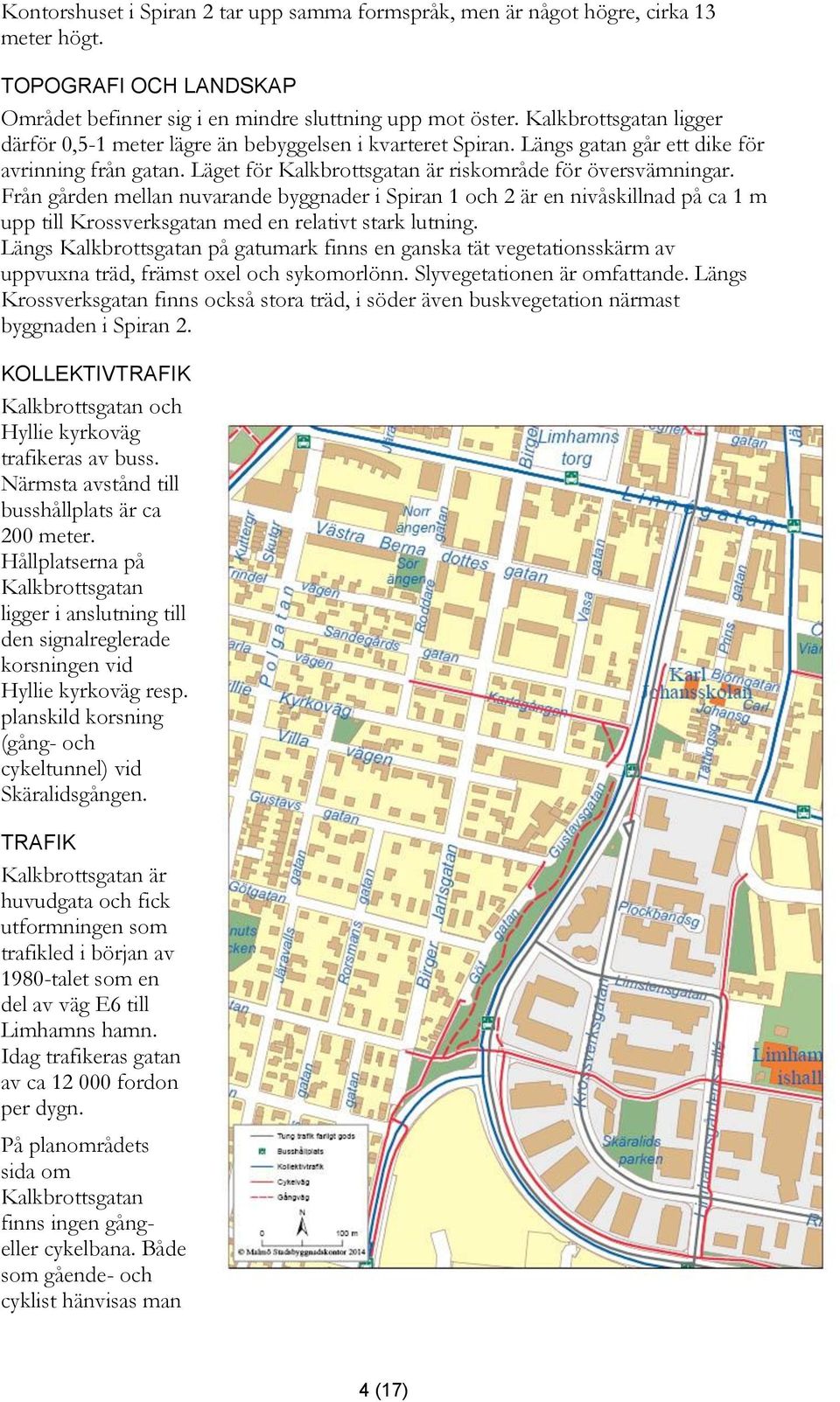 Från gården mellan nuvarande byggnader i Spiran 1 och 2 är en nivåskillnad på ca 1 m upp till Krossverksgatan med en relativt stark lutning.