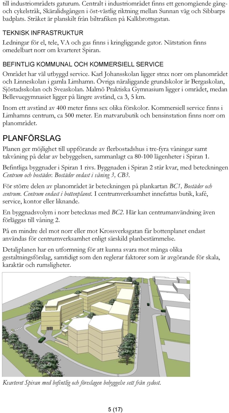 BEFINTLIG KOMMUNAL OCH KOMMERSIELL SERVICE Området har väl utbyggd service. Karl Johansskolan ligger strax norr om planområdet och Linneskolan i gamla Limhamn.