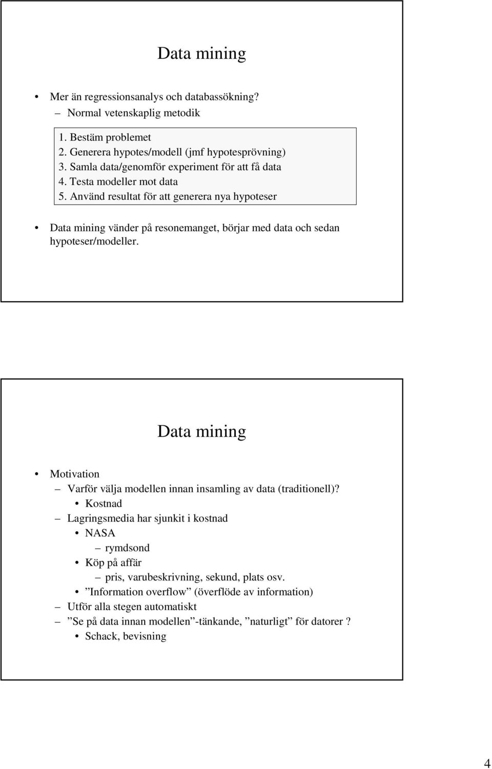 Använd resultat för att generera nya hypoteser Data mining vänder på resonemanget, börjar med data och sedan hypoteser/modeller.