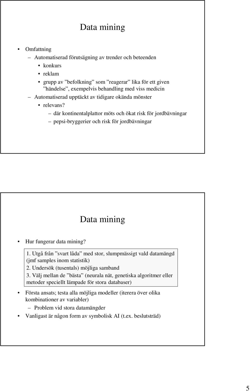 där kontinentalplattor möts och ökat risk för jordbävningar pepsi-bryggerier och risk för jordbävningar Data mining Hur fungerar data mining? 1.