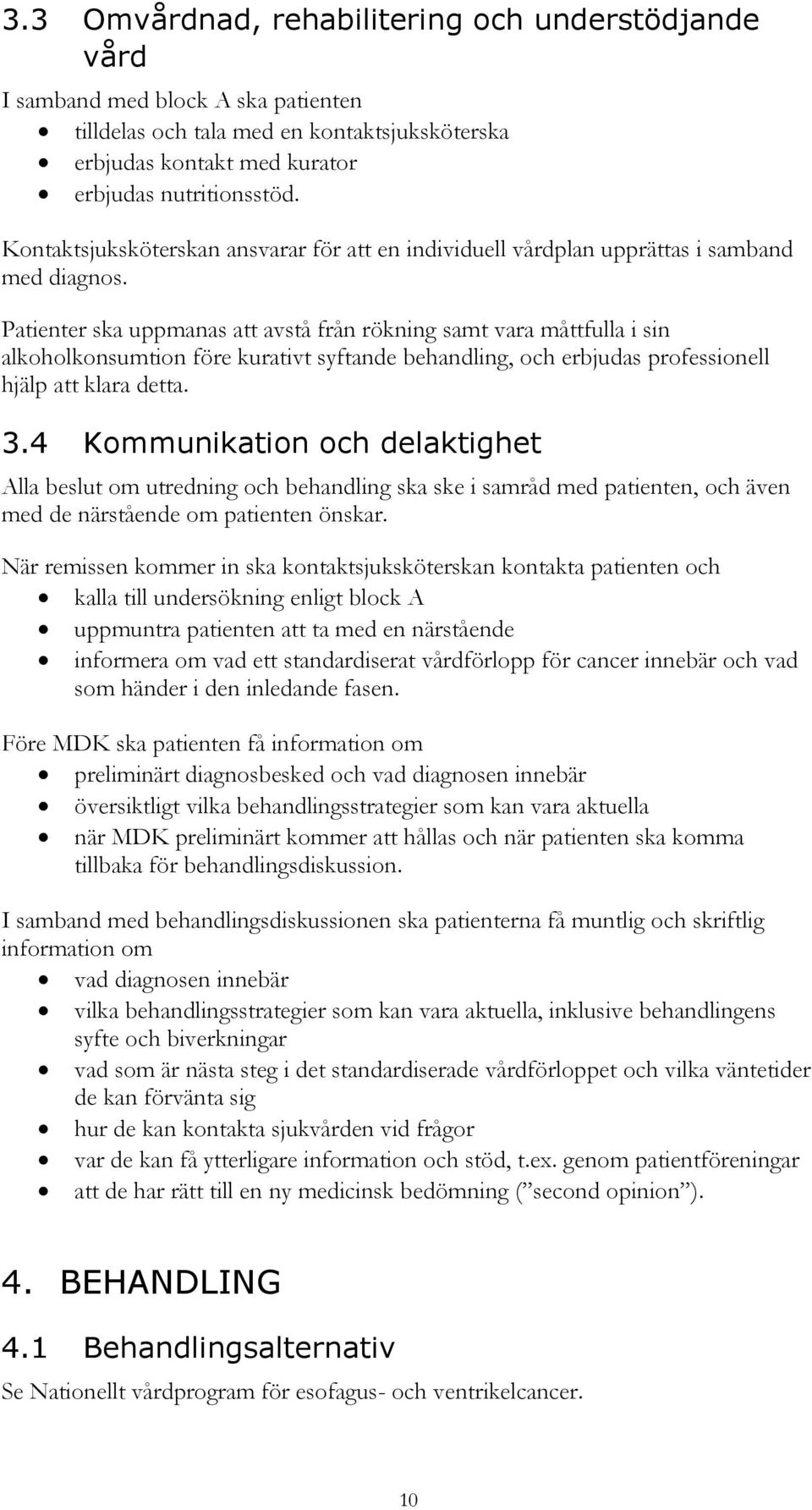 Patienter ska uppmanas att avstå från rökning samt vara måttfulla i sin alkoholkonsumtion före kurativt syftande behandling, och erbjudas professionell hjälp att klara detta. 3.