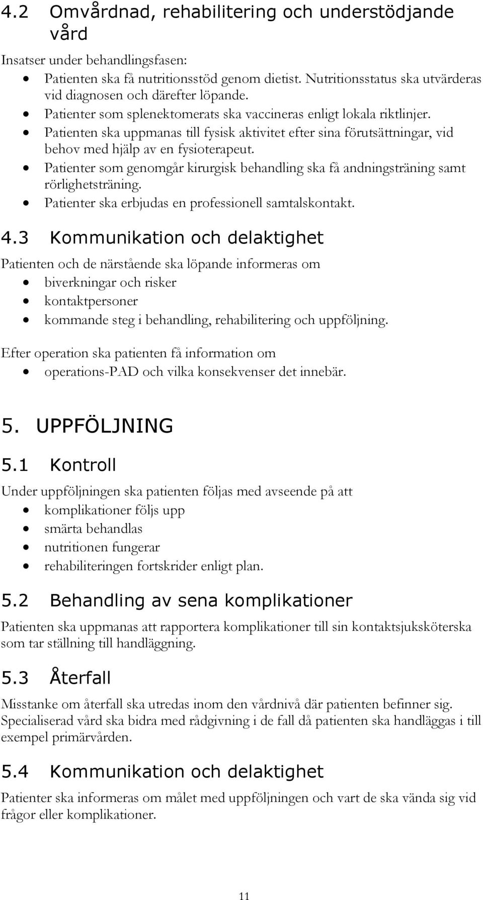 Patienten ska uppmanas till fysisk aktivitet efter sina förutsättningar, vid behov med hjälp av en fysioterapeut.