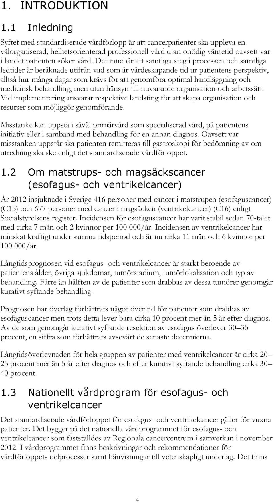 vård. Det innebär att samtliga steg i processen och samtliga ledtider är beräknade utifrån vad som är värdeskapande tid ur patientens perspektiv, alltså hur många dagar som krävs för att genomföra