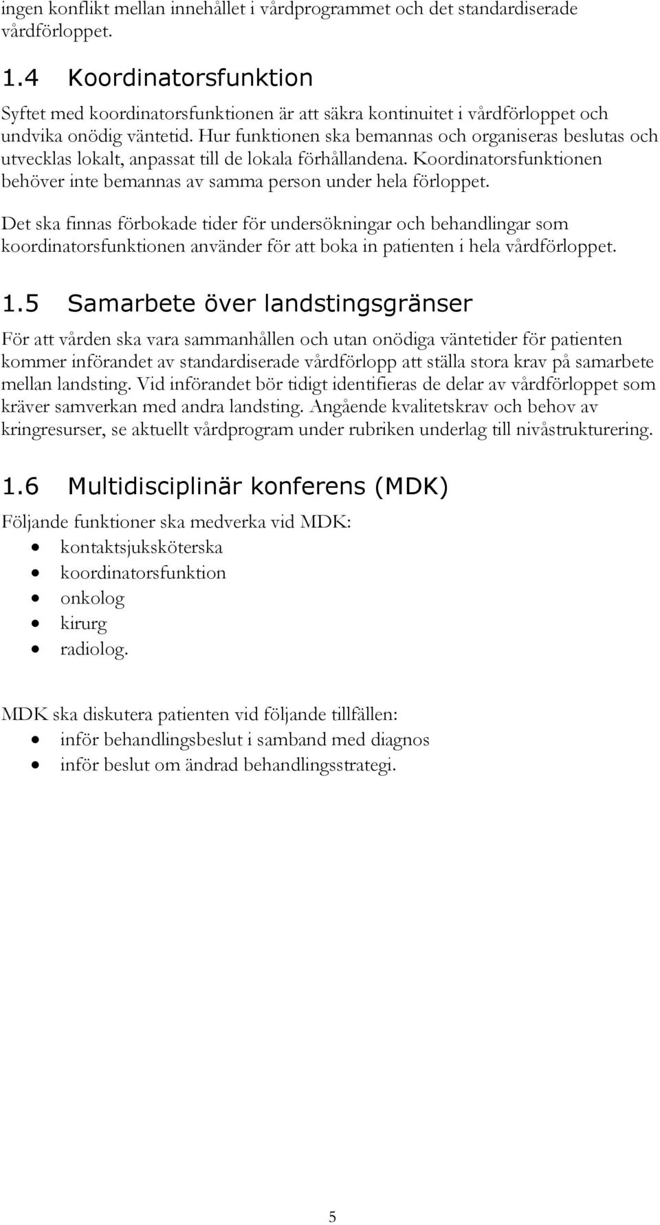 Hur funktionen ska bemannas och organiseras beslutas och utvecklas lokalt, anpassat till de lokala förhållandena. Koordinatorsfunktionen behöver inte bemannas av samma person under hela förloppet.