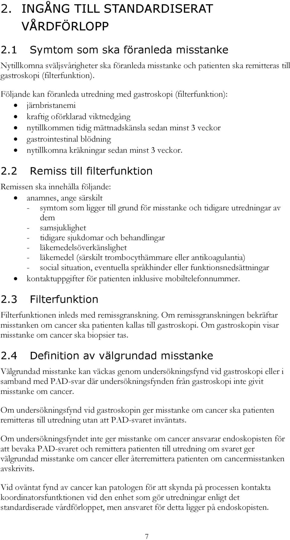 nytillkomna kräkningar sedan minst 3 veckor. 2.