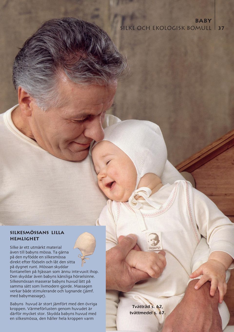 Den skyddar även babyns känsliga hörselsinne. Silkesmössan masserar babyns huvud lätt på samma sätt som livmodern gjorde.