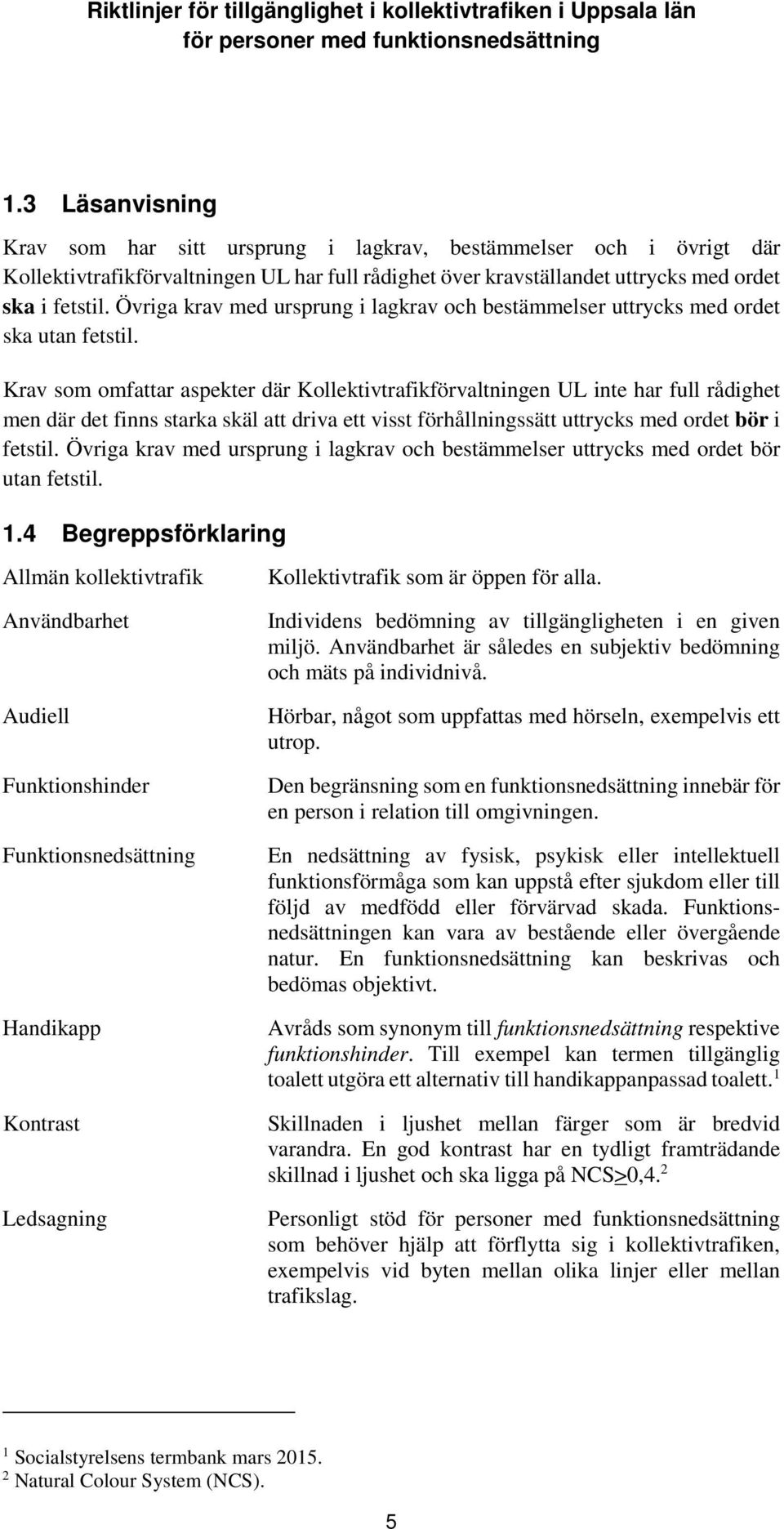 Krav som omfattar aspekter där Kollektivtrafikförvaltningen UL inte har full rådighet men där det finns starka skäl att driva ett visst förhållningssätt uttrycks med ordet bör i fetstil.