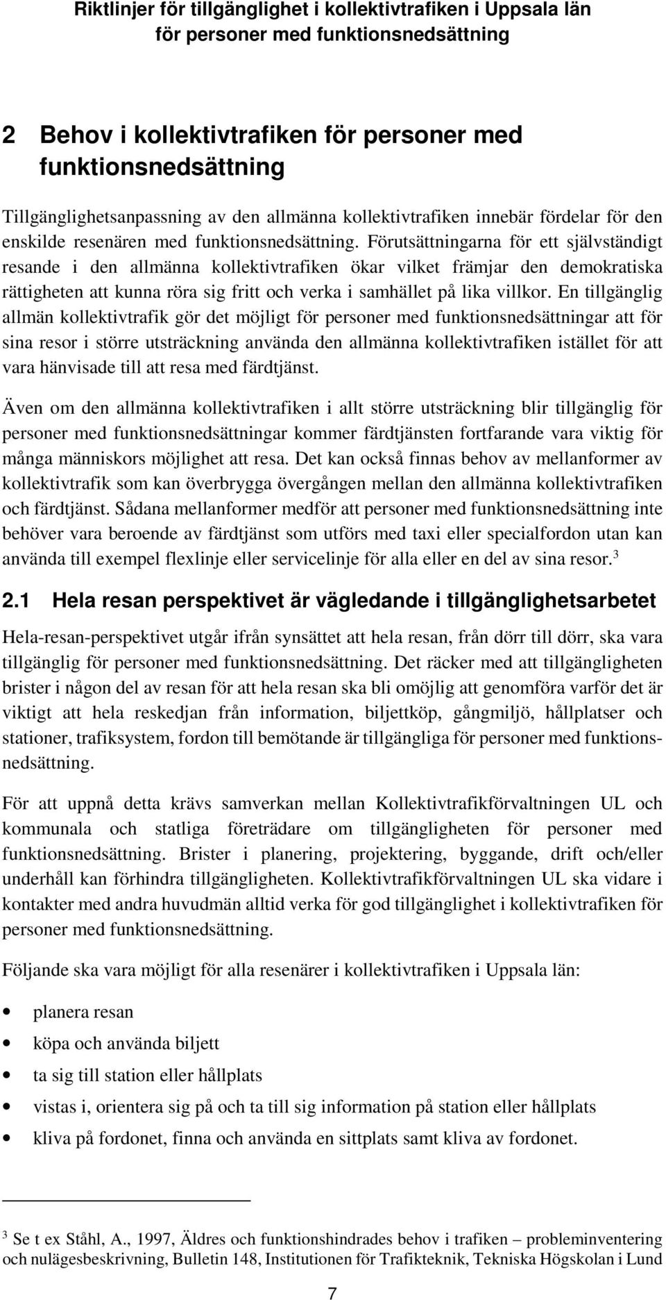 En tillgänglig allmän kollektivtrafik gör det möjligt ar att för sina resor i större utsträckning använda den allmänna kollektivtrafiken istället för att vara hänvisade till att resa med färdtjänst.