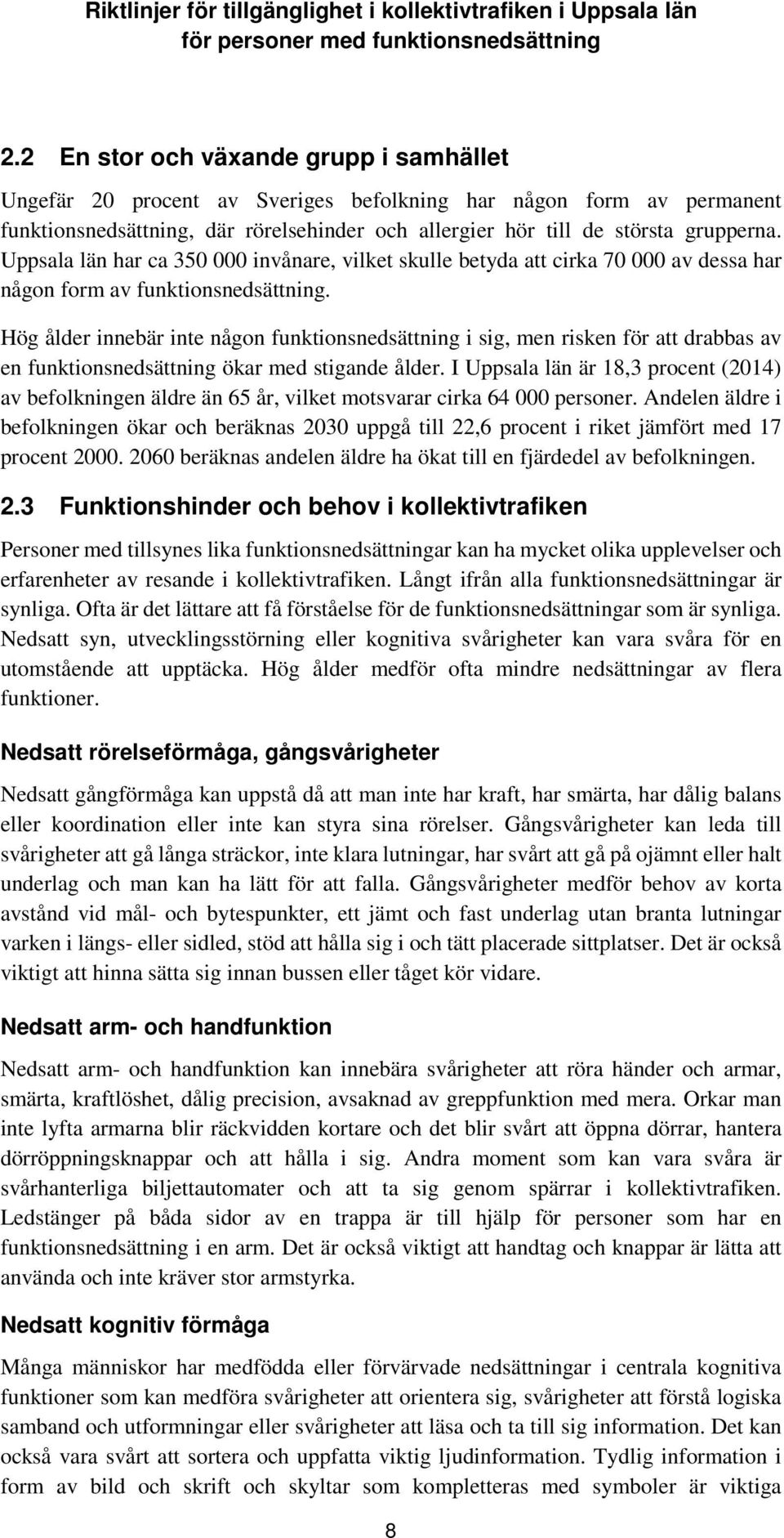 Hög ålder innebär inte någon funktionsnedsättning i sig, men risken för att drabbas av en funktionsnedsättning ökar med stigande ålder.