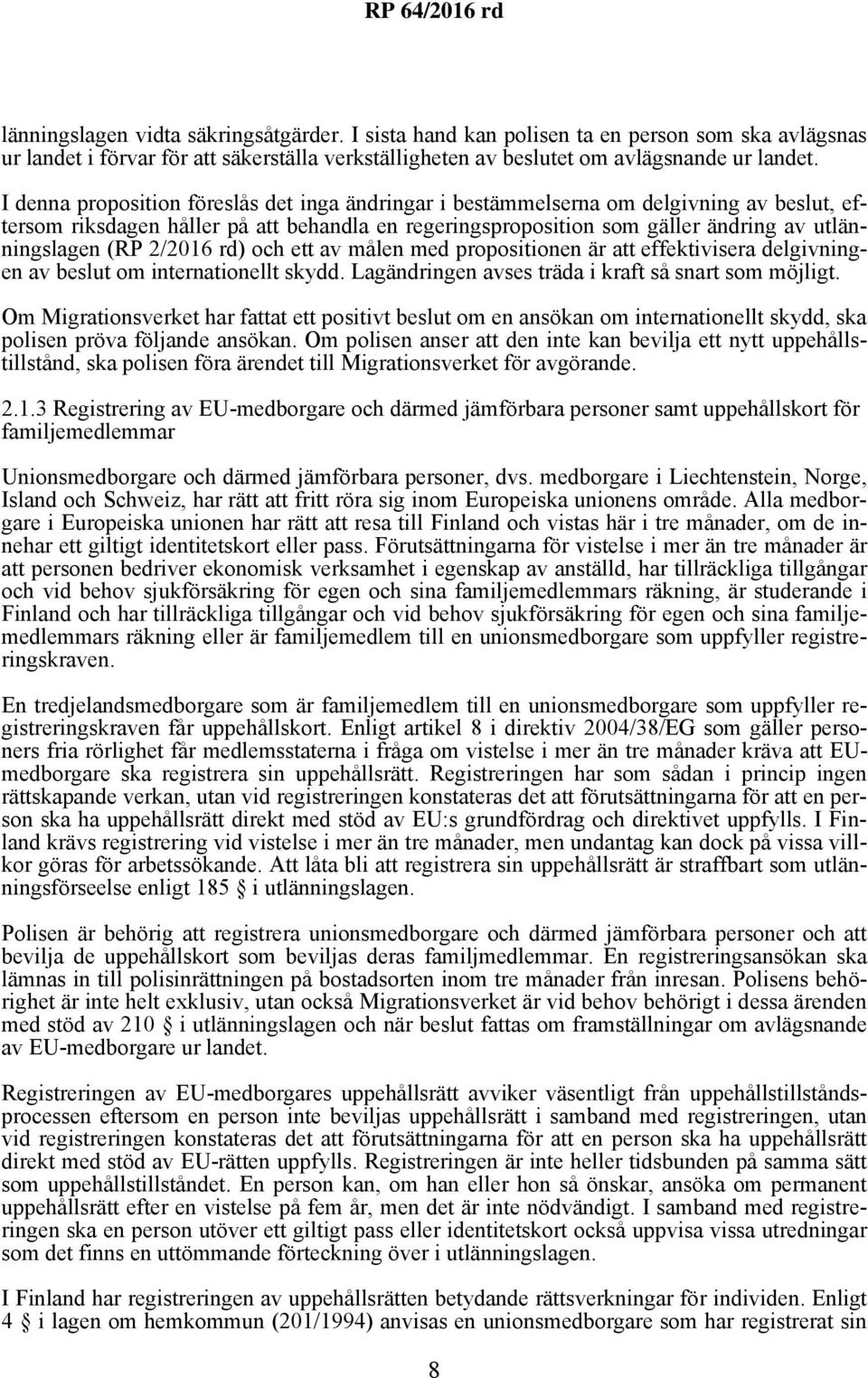 2/2016 rd) och ett av målen med propositionen är att effektivisera delgivningen av beslut om internationellt skydd. Lagändringen avses träda i kraft så snart som möjligt.