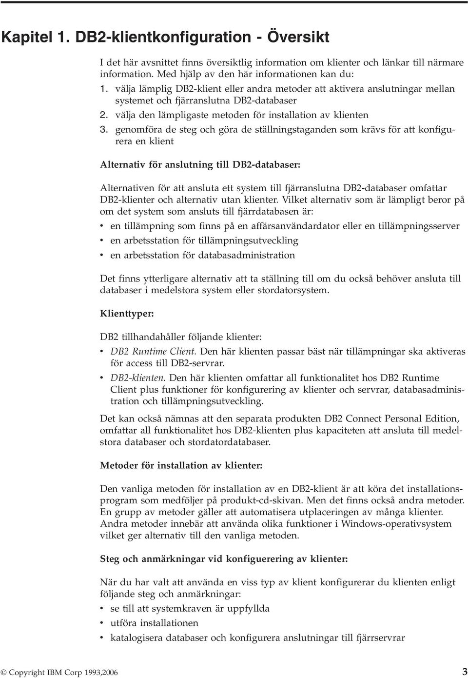 genomföra de steg och göra de ställningstaganden som krävs för att konfigurera en klient Alternativ för anslutning till DB2-databaser: Alternativen för att ansluta ett system till fjärranslutna