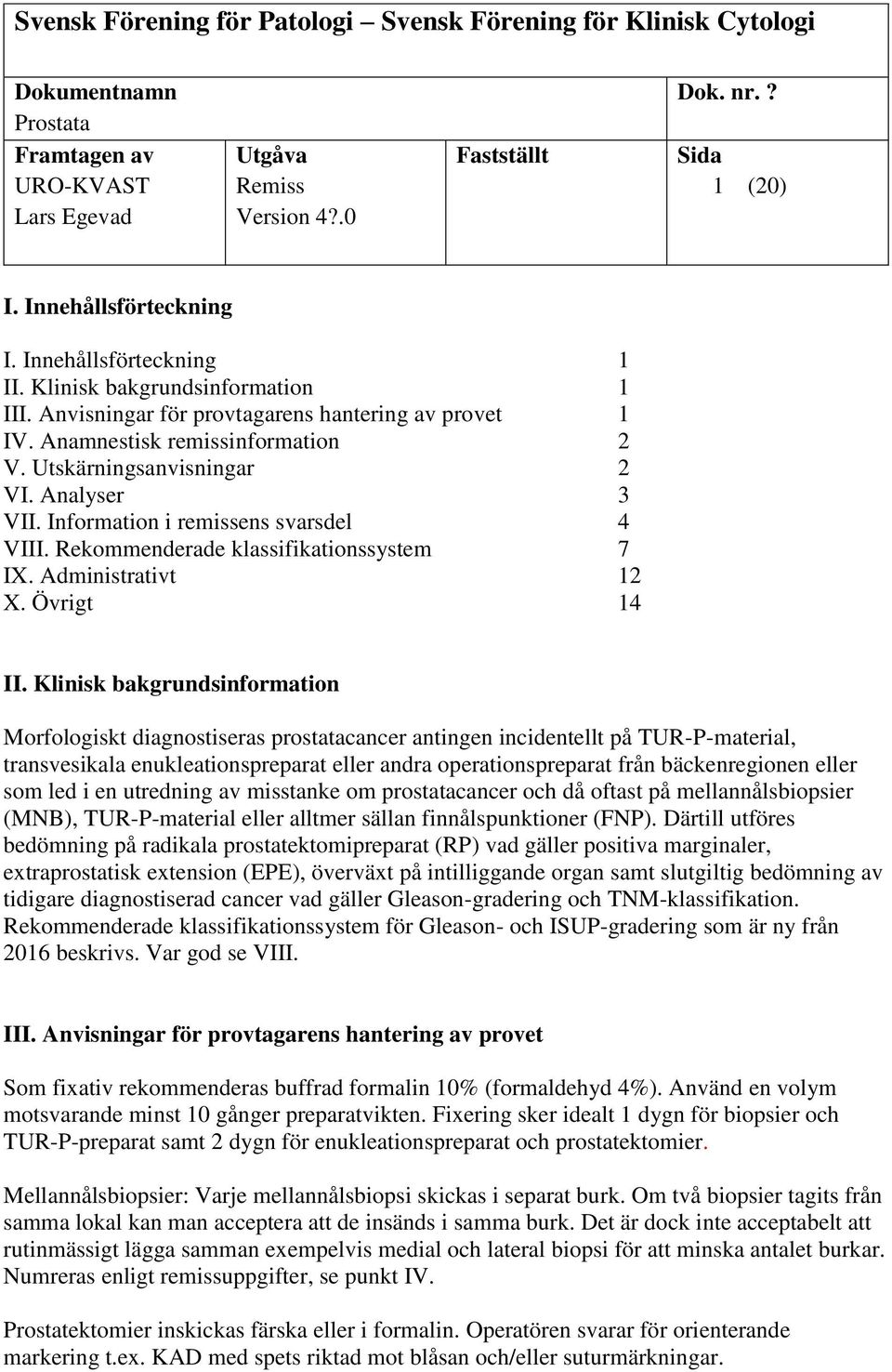 Utskärningsanvisningar 2 VI. Analyser 3 VII. Information i remissens svarsdel 4 VIII. Rekommenderade klassifikationssystem 7 IX. Administrativt 12 X. Övrigt 14 II.