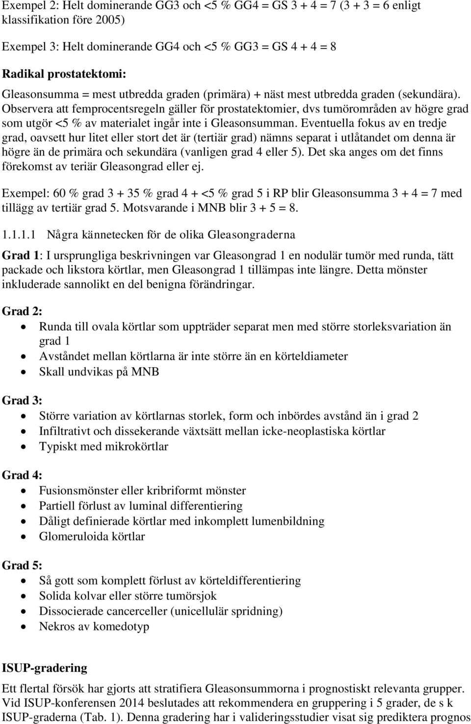 Observera att femprocentsregeln gäller för prostatektomier, dvs tumörområden av högre grad som utgör <5 % av materialet ingår inte i Gleasonsumman.