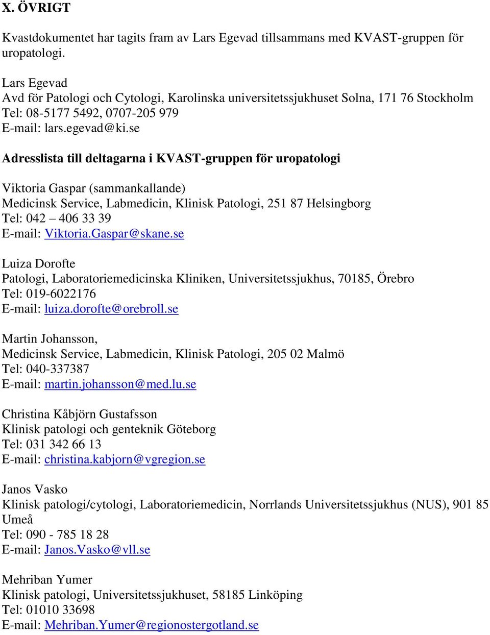 se Adresslista till deltagarna i KVAST-gruppen för uropatologi Viktoria Gaspar (sammankallande) Medicinsk Service, Labmedicin, Klinisk Patologi, 251 87 Helsingborg Tel: 042 406 33 39 E-mail: Viktoria.