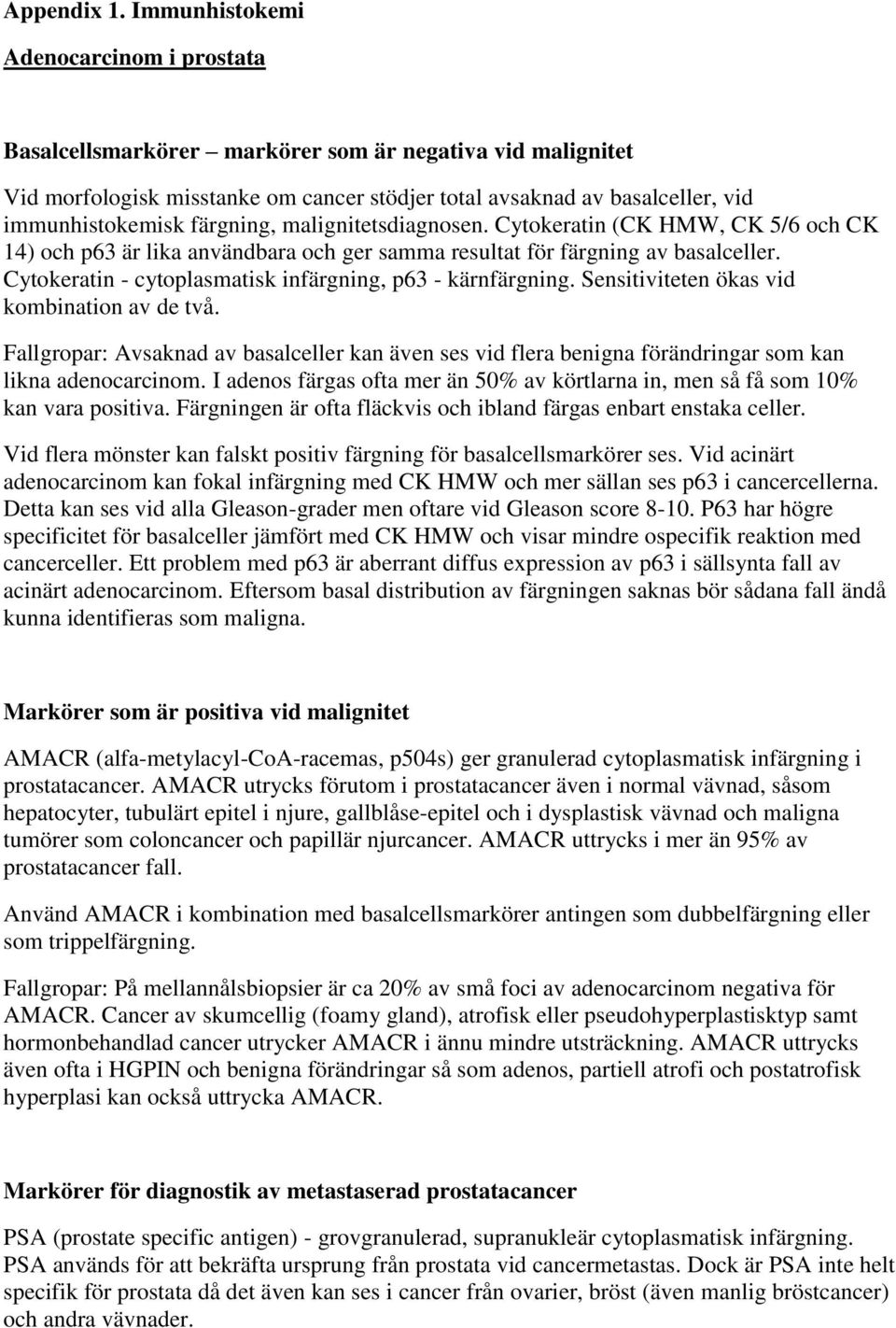 färgning, malignitetsdiagnosen. Cytokeratin (CK HMW, CK 5/6 och CK 14) och p63 är lika användbara och ger samma resultat för färgning av basalceller.