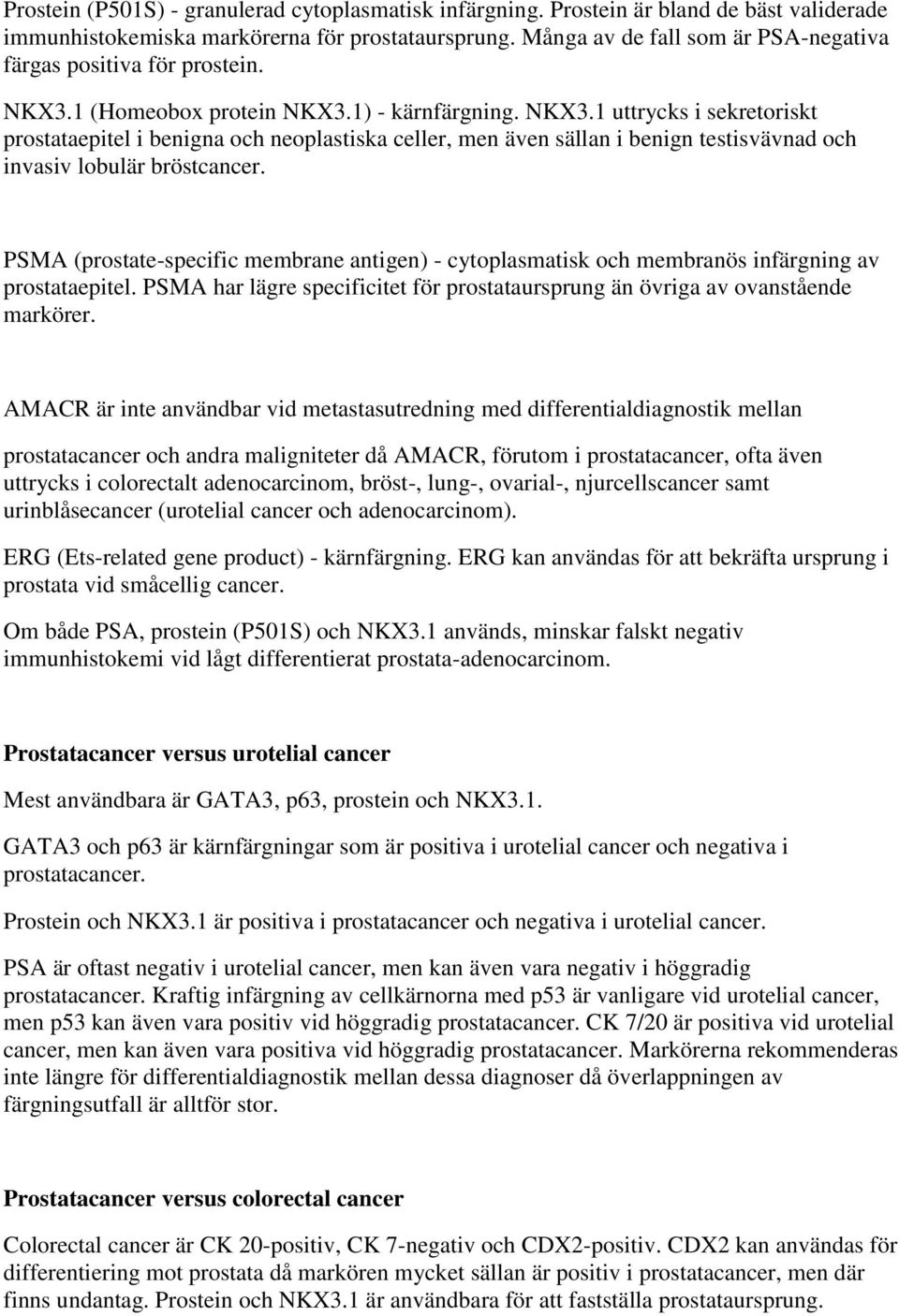 1 (Homeobox protein NKX3.1) - kärnfärgning. NKX3.1 uttrycks i sekretoriskt prostataepitel i benigna och neoplastiska celler, men även sällan i benign testisvävnad och invasiv lobulär bröstcancer.