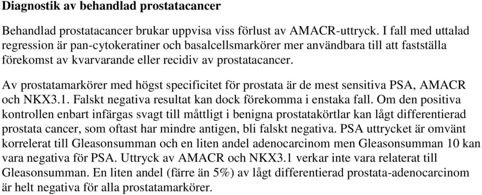 Av prostatamarkörer med högst specificitet för prostata är de mest sensitiva PSA, AMACR och NKX3.1. Falskt negativa resultat kan dock förekomma i enstaka fall.