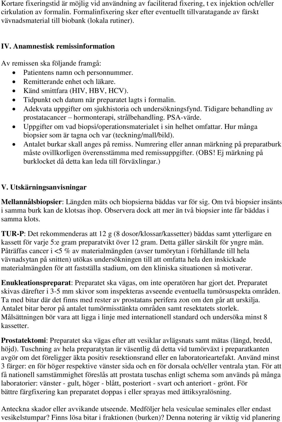 Anamnestisk remissinformation Av remissen ska följande framgå: Patientens namn och personnummer. Remitterande enhet och läkare. Känd smittfara (HIV, HBV, HCV).