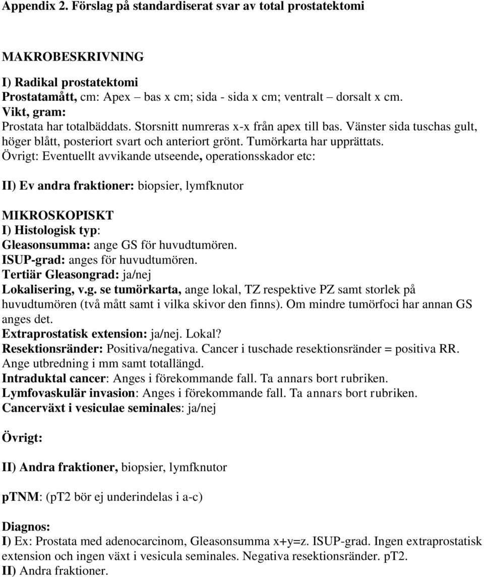 Övrigt: Eventuellt avvikande utseende, operationsskador etc: II) Ev andra fraktioner: biopsier, lymfknutor MIKROSKOPISKT I) Histologisk typ: Gleasonsumma: ange GS för huvudtumören.