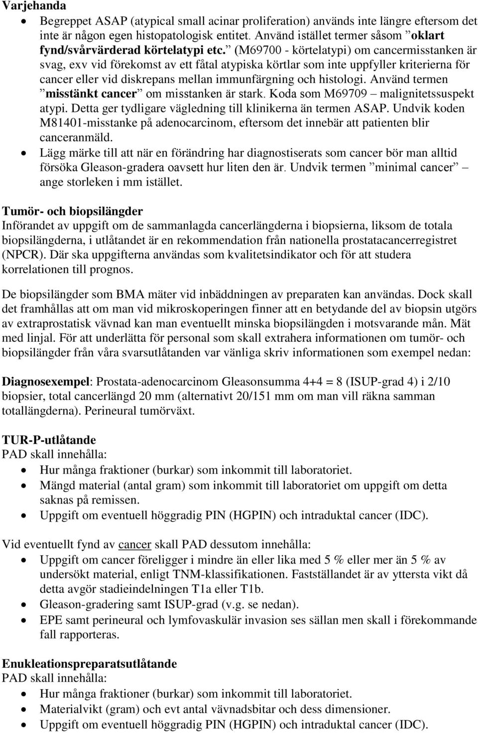 (M69700 - körtelatypi) om cancermisstanken är svag, exv vid förekomst av ett fåtal atypiska körtlar som inte uppfyller kriterierna för cancer eller vid diskrepans mellan immunfärgning och histologi.