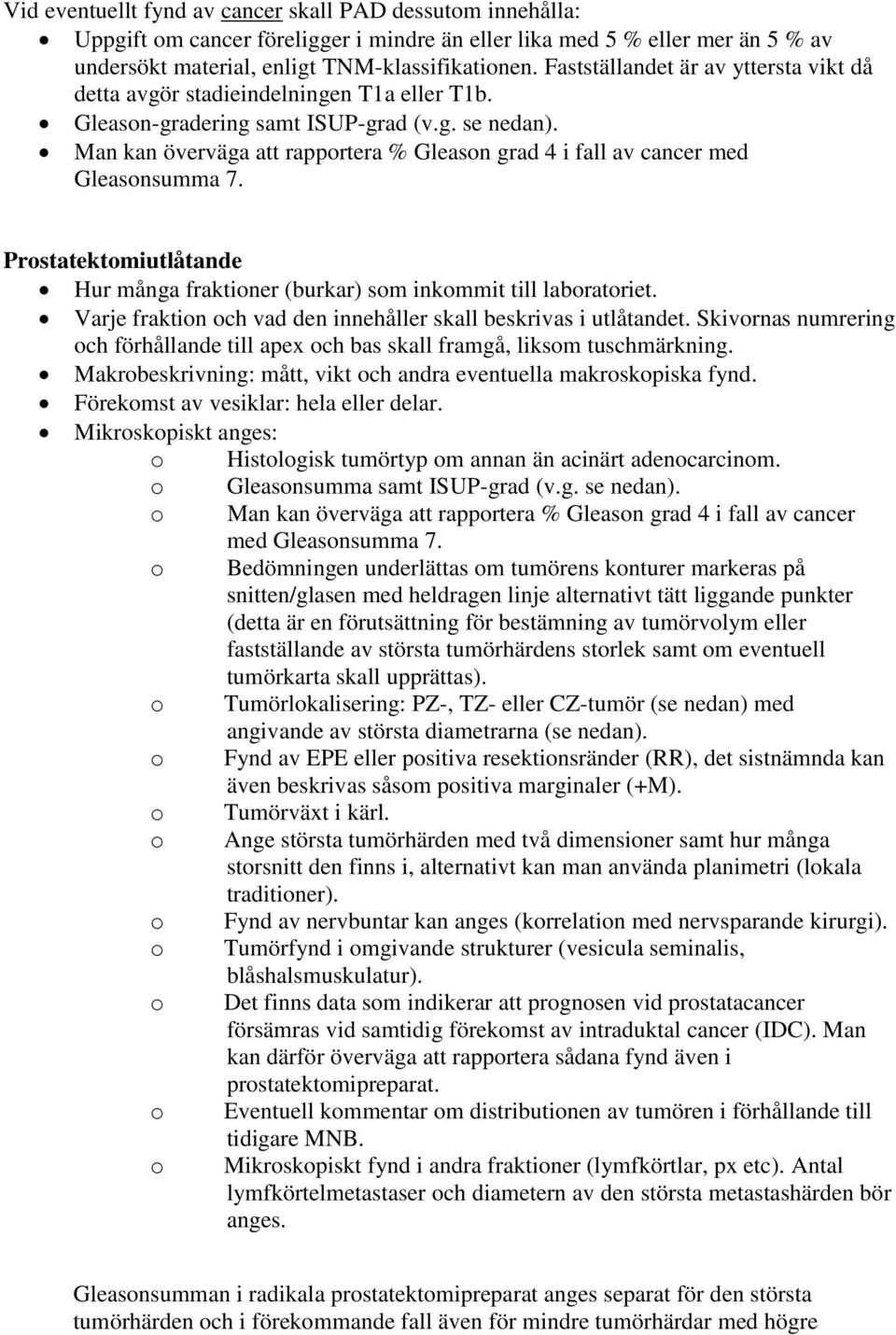 Man kan överväga att rapportera % Gleason grad 4 i fall av cancer med Gleasonsumma 7. Prostatektomiutlåtande Hur många fraktioner (burkar) som inkommit till laboratoriet.