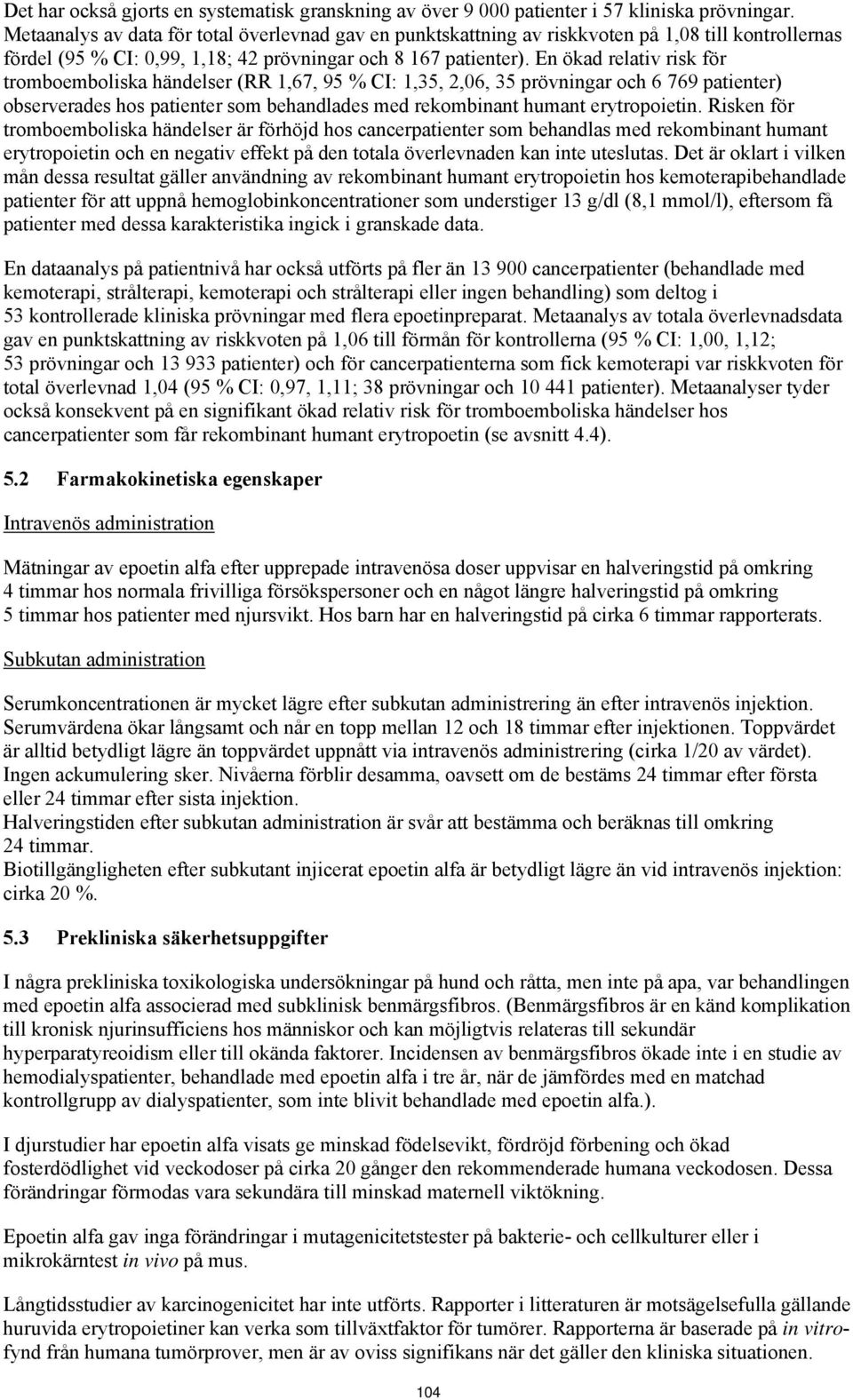 En ökad relativ risk för tromboemboliska händelser (RR 1,67, 95 % CI: 1,35, 2,06, 35 prövningar och 6 769 patienter) observerades hos patienter som behandlades med rekombinant humant erytropoietin.