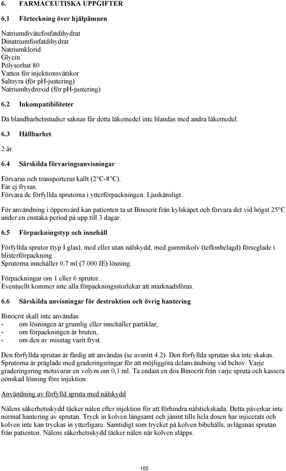 ph-justering) 6.2 Inkompatibiliteter Då blandbarhetsstudier saknas får detta läkemedel inte blandas med andra läkemedel. 6.3 Hållbarhet 2 år 6.