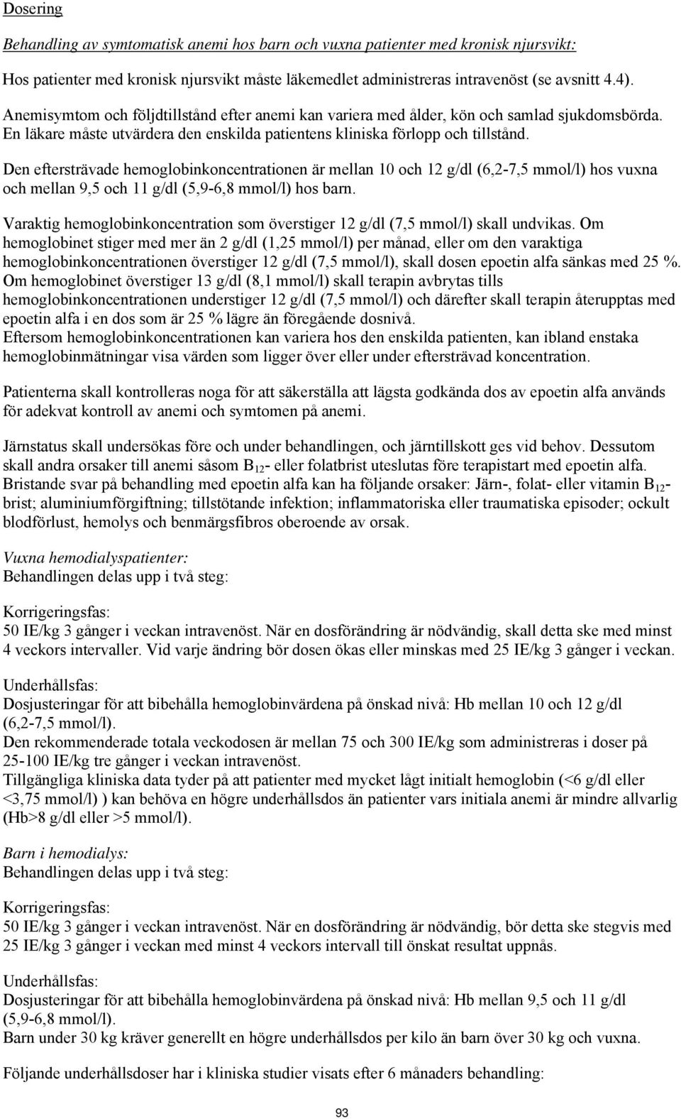 Den eftersträvade hemoglobinkoncentrationen är mellan 10 och 12 g/dl (6,2-7,5 mmol/l) hos vuxna och mellan 9,5 och 11 g/dl (5,9-6,8 mmol/l) hos barn.