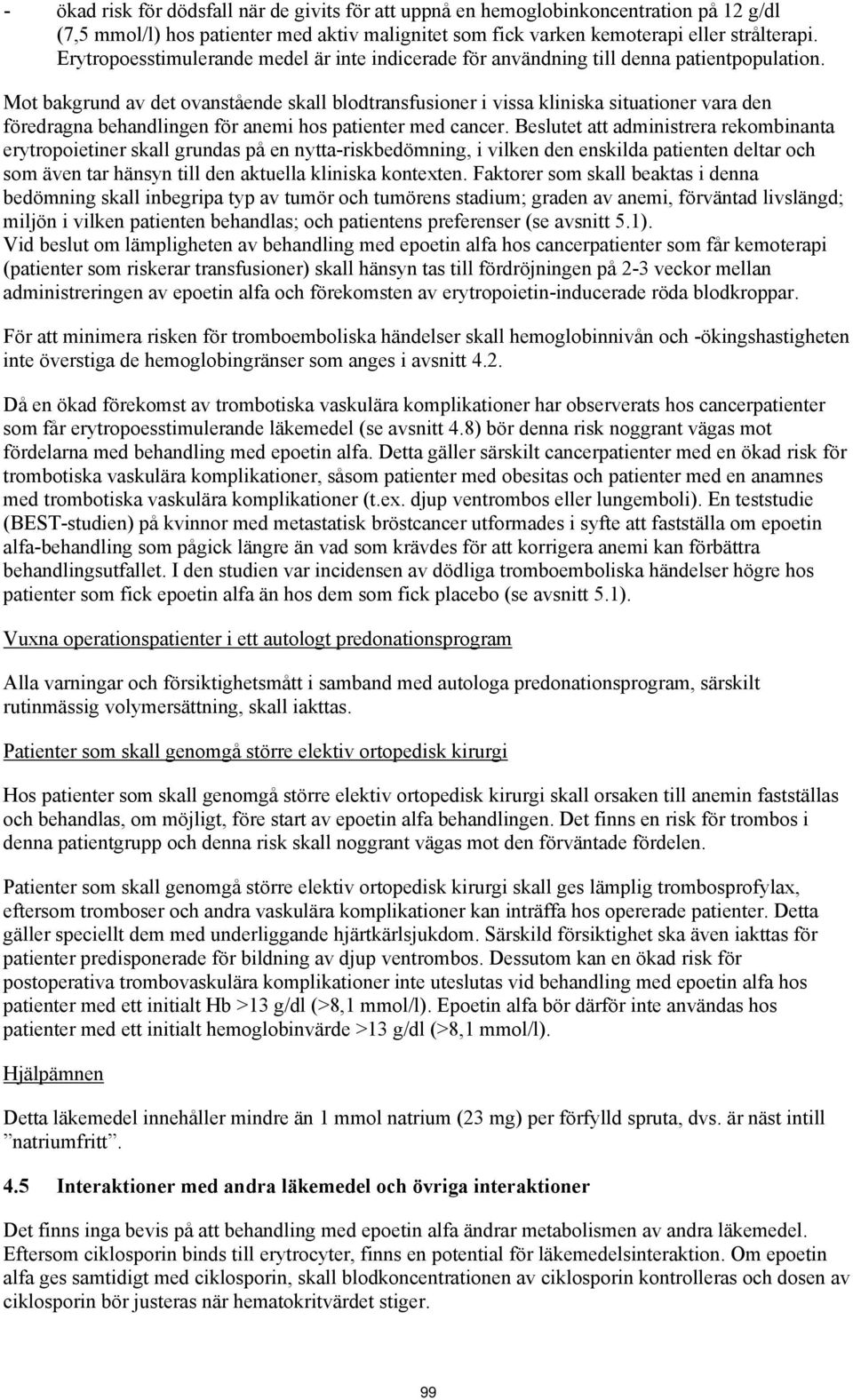 Mot bakgrund av det ovanstående skall blodtransfusioner i vissa kliniska situationer vara den föredragna behandlingen för anemi hos patienter med cancer.