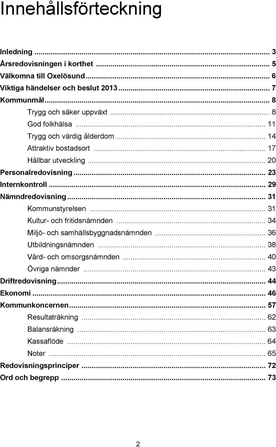 .. 31 Kommunstyrelsen... 31 Kultur- och fritidsnämnden... 34 Miljö- och samhällsbyggnadsnämnden... 36 Utbildningsnämnden... 38 Vård- och omsorgsnämnden... 40 Övriga nämnder.