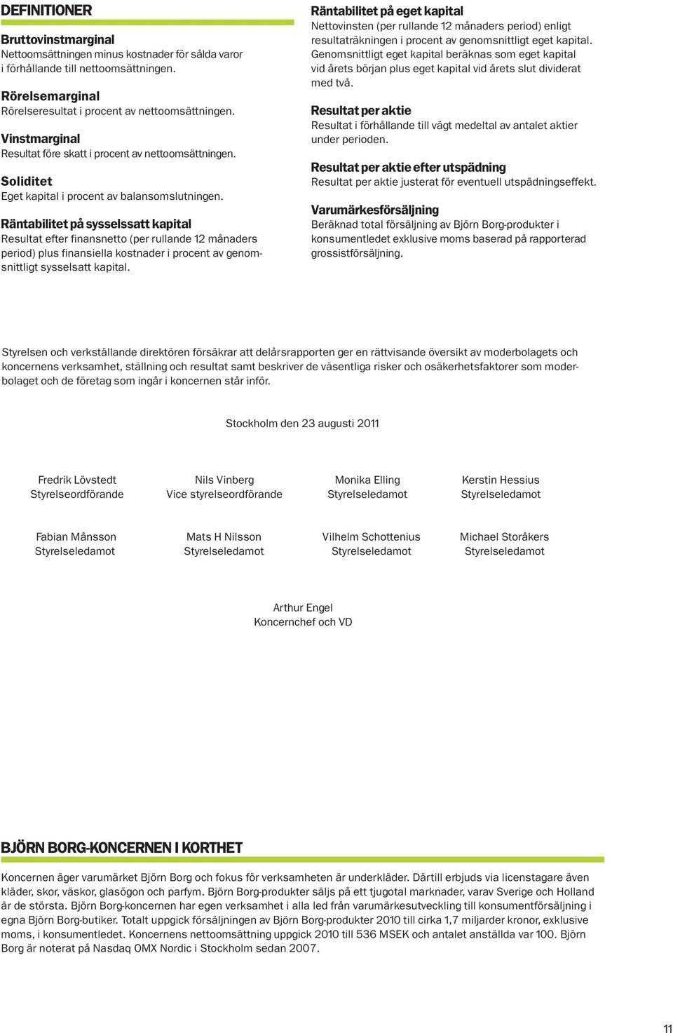 Räntabilitet på sysselssatt kapital Resultat efter finansnetto (per rullande 12 månaders period) plus finansiella kostnader i procent av genomsnittligt sysselsatt kapital.