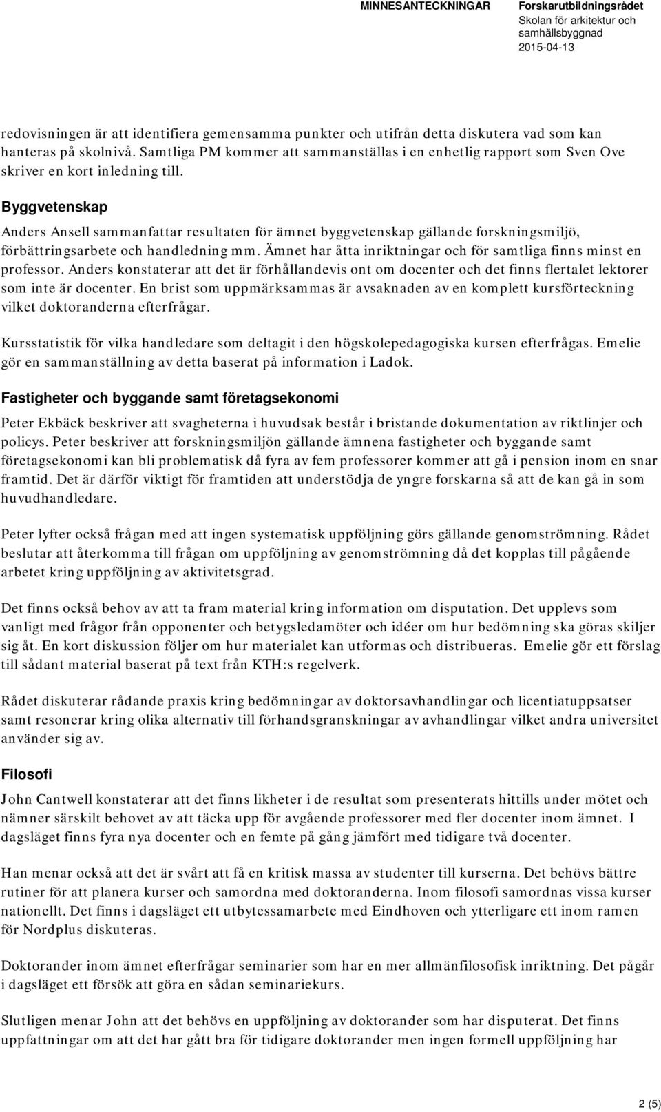 Byggvetenskap Anders Ansell sammanfattar resultaten för ämnet byggvetenskap gällande forskningsmiljö, förbättringsarbete och handledning mm.