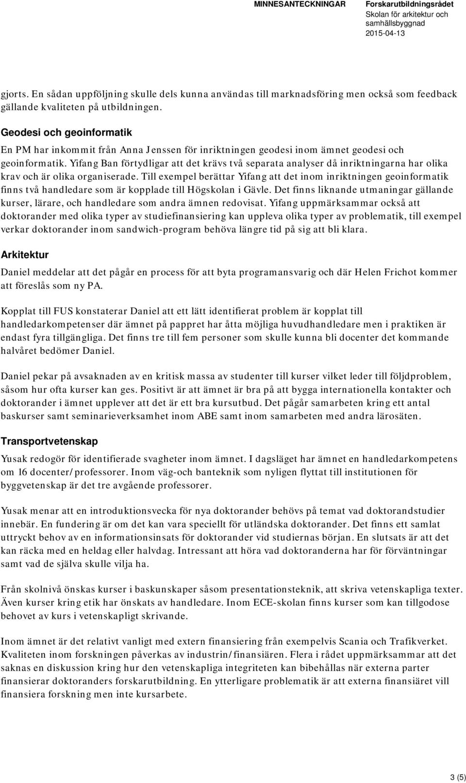 Yifang Ban förtydligar att det krävs två separata analyser då inriktningarna har olika krav och är olika organiserade.