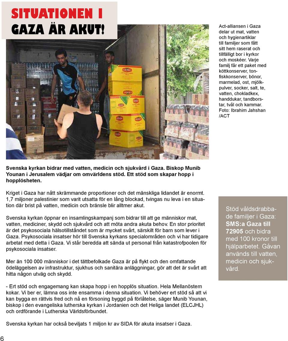 Foto: Ibrahim Jahshan /ACT Svenska kyrkan bidrar med vatten, medicin och sjukvård i Gaza. Biskop Munib Younan i Jerusalem vädjar om omvärldens stöd. Ett stöd som skapar hopp i hopplösheten.