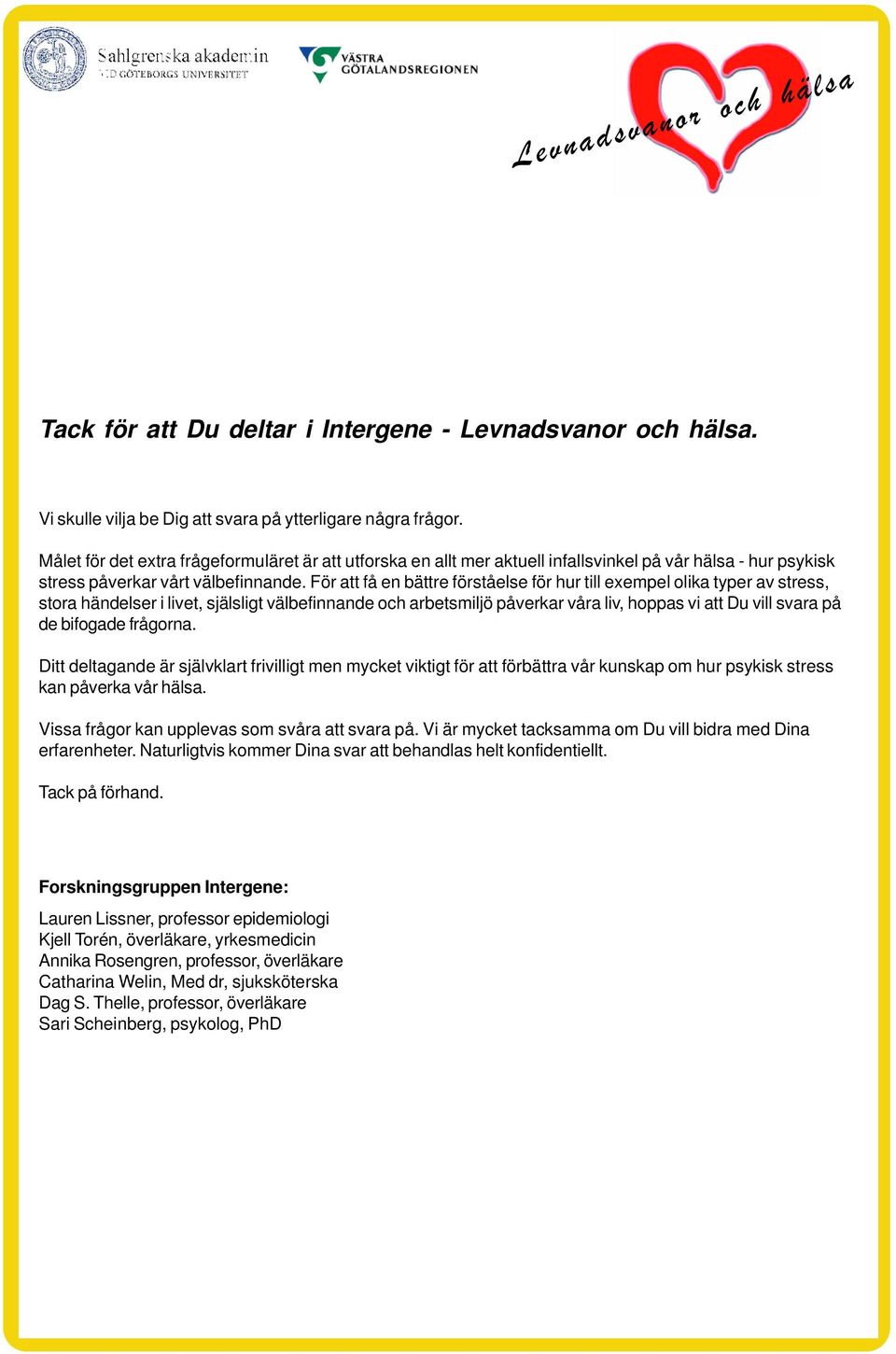 För att få en bättre förståelse för hur till exempel olika typer av stress, stora händelser i livet, själsligt välbefinnande och arbetsmiljö påverkar våra liv, hoppas vi att Du vill svara på de