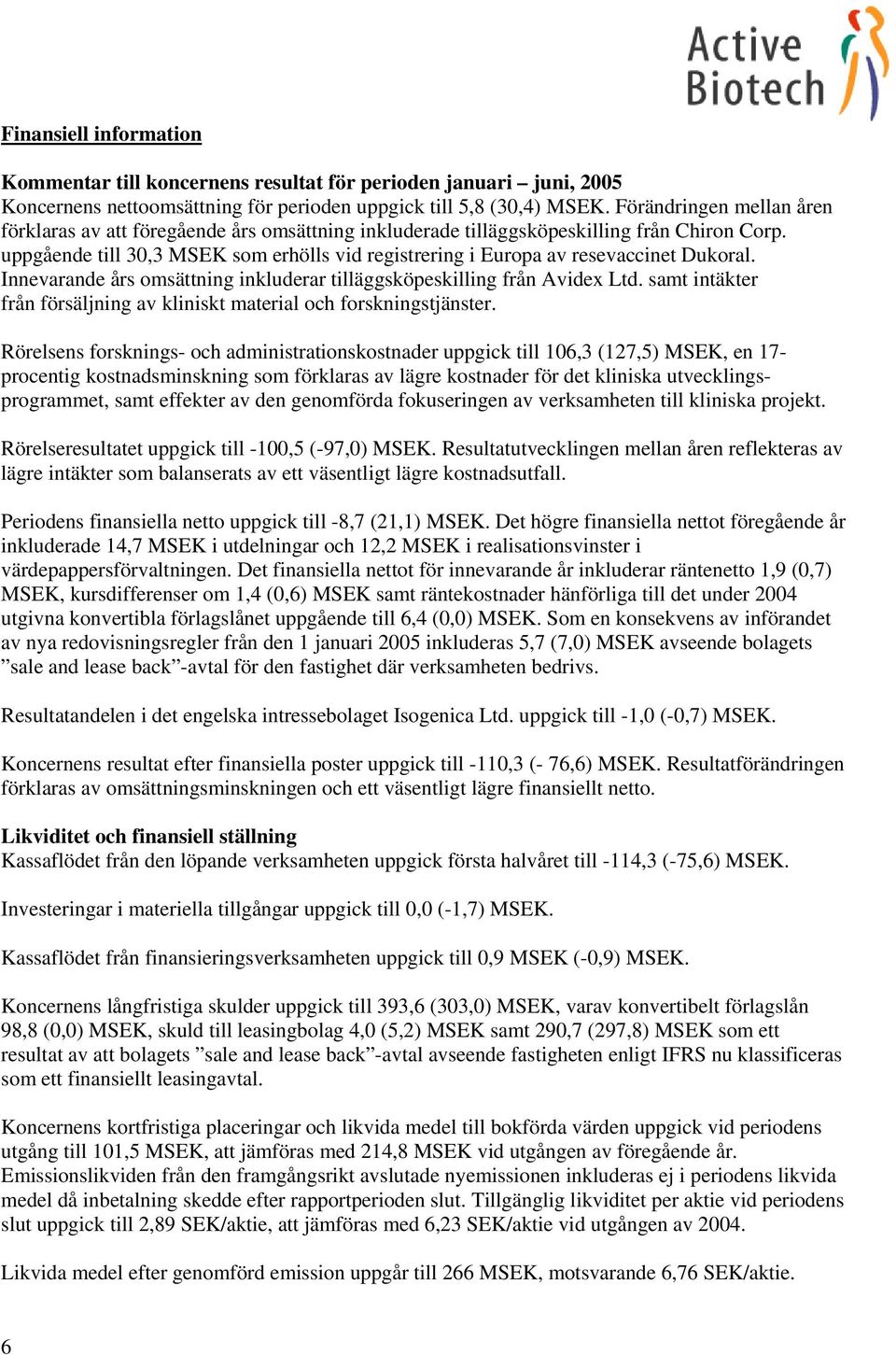 uppgående till 30,3 MSEK som erhölls vid registrering i Europa av resevaccinet Dukoral. Innevarande års omsättning inkluderar tilläggsköpeskilling från Avidex Ltd.