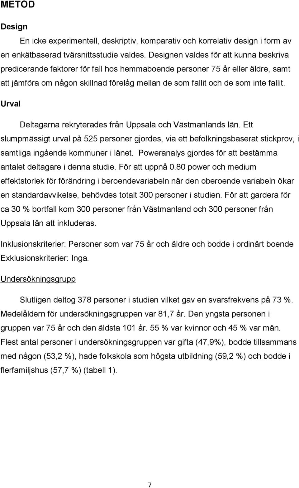 fallit. Urval Deltagarna rekryterades från Uppsala och Västmanlands län. Ett slumpmässigt urval på 525 personer gjordes, via ett befolkningsbaserat stickprov, i samtliga ingående kommuner i länet.