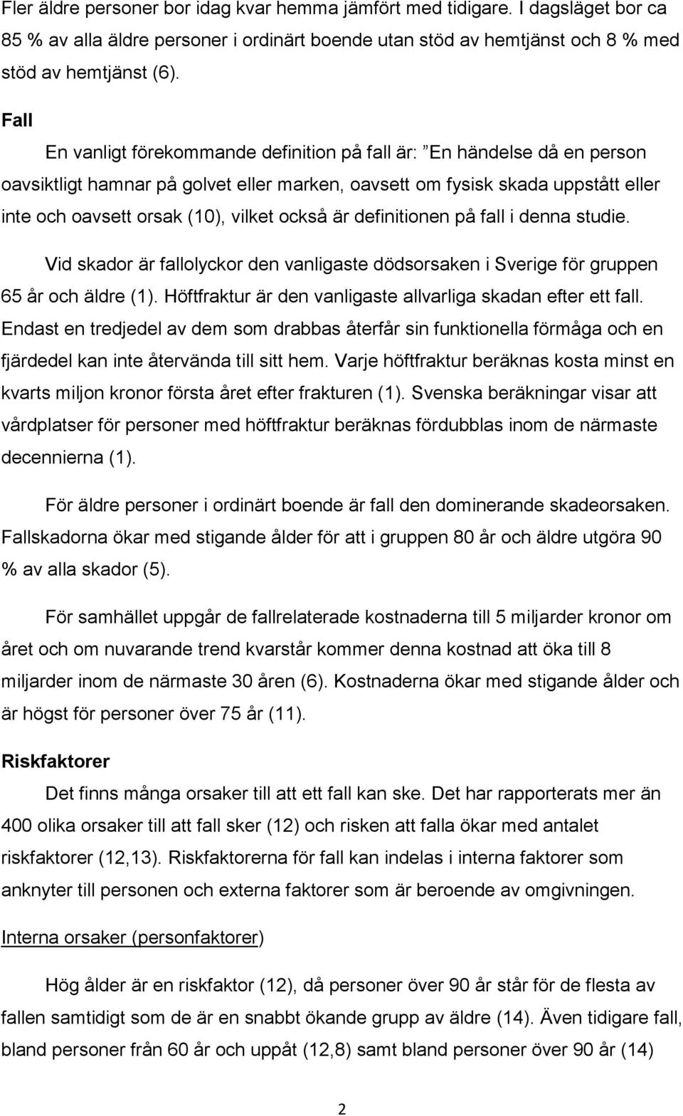 också är definitionen på fall i denna studie. Vid skador är fallolyckor den vanligaste dödsorsaken i Sverige för gruppen 65 år och äldre (1).