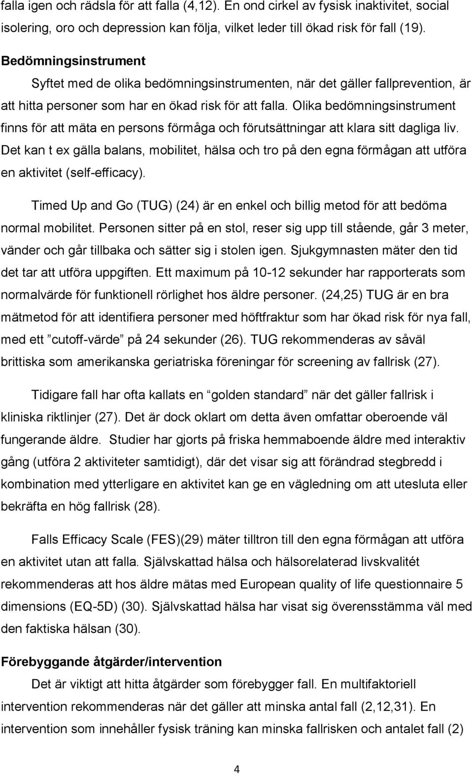 Olika bedömningsinstrument finns för att mäta en persons förmåga och förutsättningar att klara sitt dagliga liv.