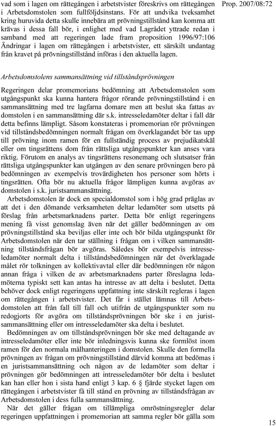 lade fram proposition 1996/97:106 Ändringar i lagen om rättegången i arbetstvister, ett särskilt undantag från kravet på prövningstillstånd införas i den aktuella lagen.