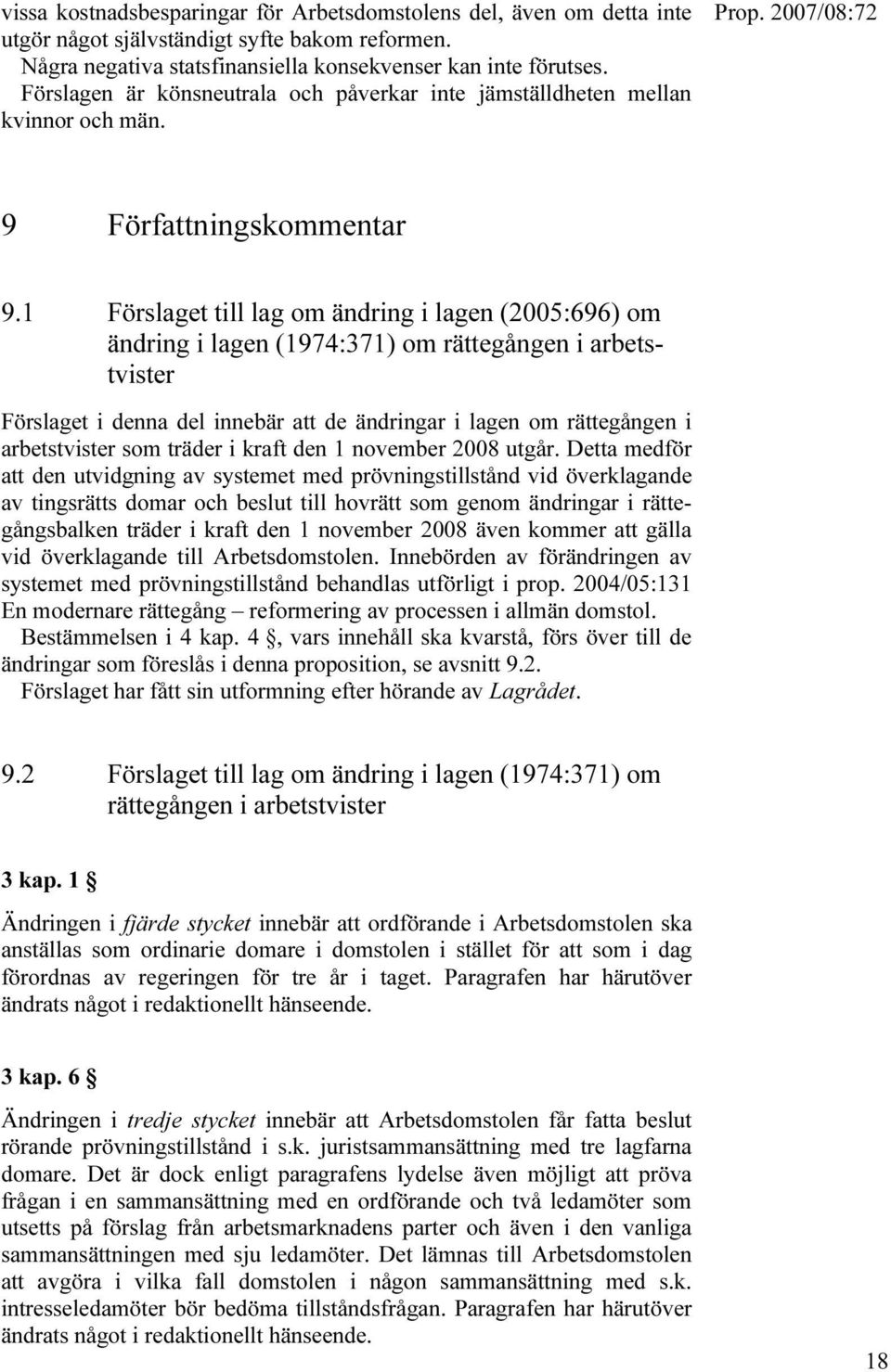 1 Förslaget till lag om ändring i lagen (2005:696) om ändring i lagen (1974:371) om rättegången i arbetstvister Förslaget i denna del innebär att de ändringar i lagen om rättegången i arbetstvister