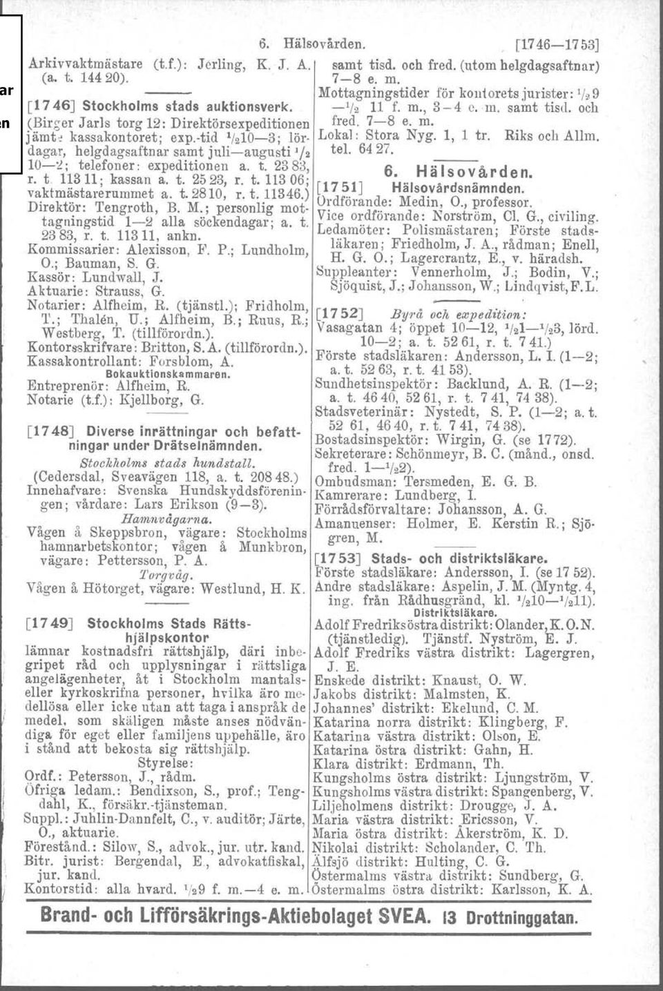 -tid '1210-3; Iör- Lokal: Stora Nyg. 1, 1 tro Riks och Allm. dagar, helgdagsaftnar samt juli-augusti' /2 tel. 6427. lo-:!; telefoner: expediti~nen a. t. 2380, 6. H ä I S O Vå r d e n. r. t 1~311; kassan a.