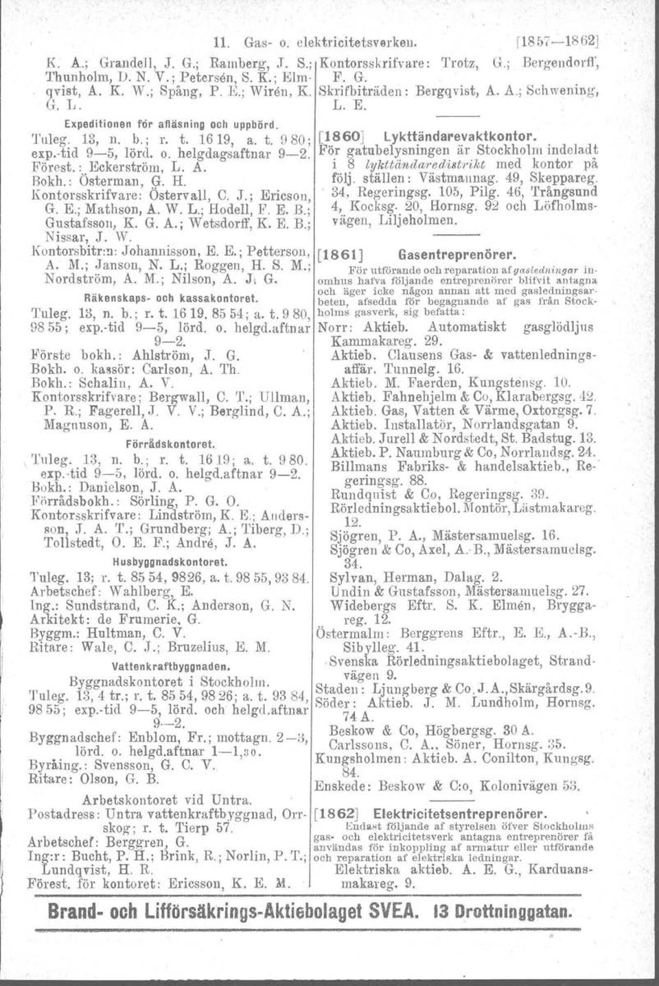 . exp.-tid 9-5, lörd. o. helgdagsaftnar 9-2. For gatubelysmngen ar Stockholm mdeladt Förost. : Eckerströrn, L. A. i 8 lykttändar'edistr'ikt med kontor på Bokh.: Österman G. H. följ.