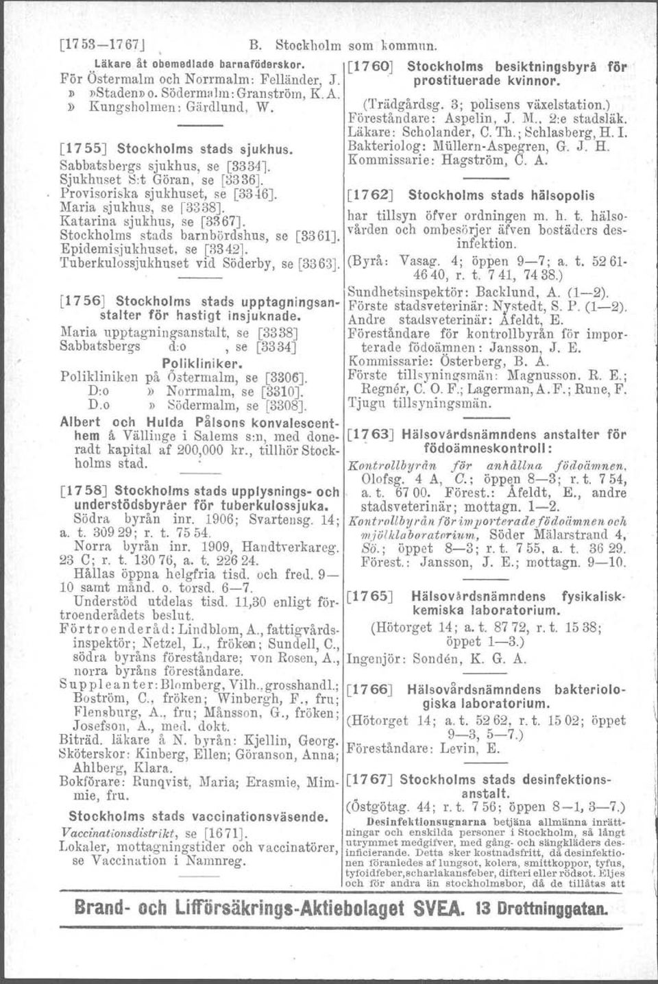 L [1755J Stockholms stads sjukhus. Bakteriolog: Mullern-Aspegron, G. J. H. Sabbats bergs sjukhus, se [33341- Kommissarie: Hagström, C. A. Sjukhuset S:t Göran, se [:3336].