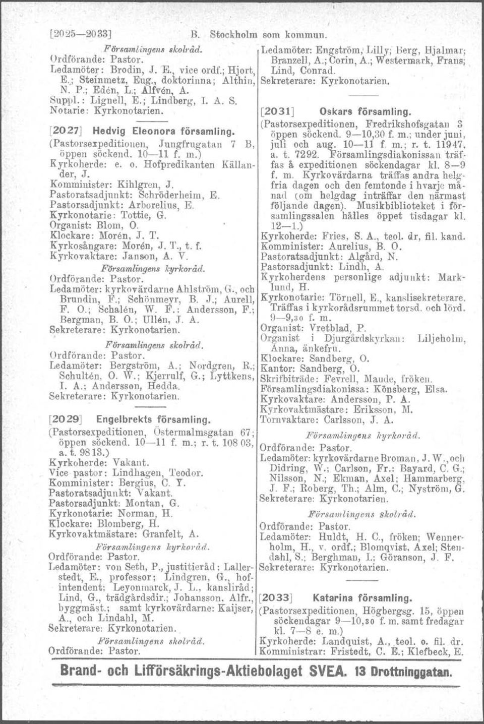 (Pastorsexpeditionen, Jungfrugatan 7 B, öppen söckend, 10-11 f. m.) Kyrkoherde: e. o. Hofpredikanten Källander, J. Komminister: Kihlgren, J. Pastoratsadjunkt: Schröderheim, E.