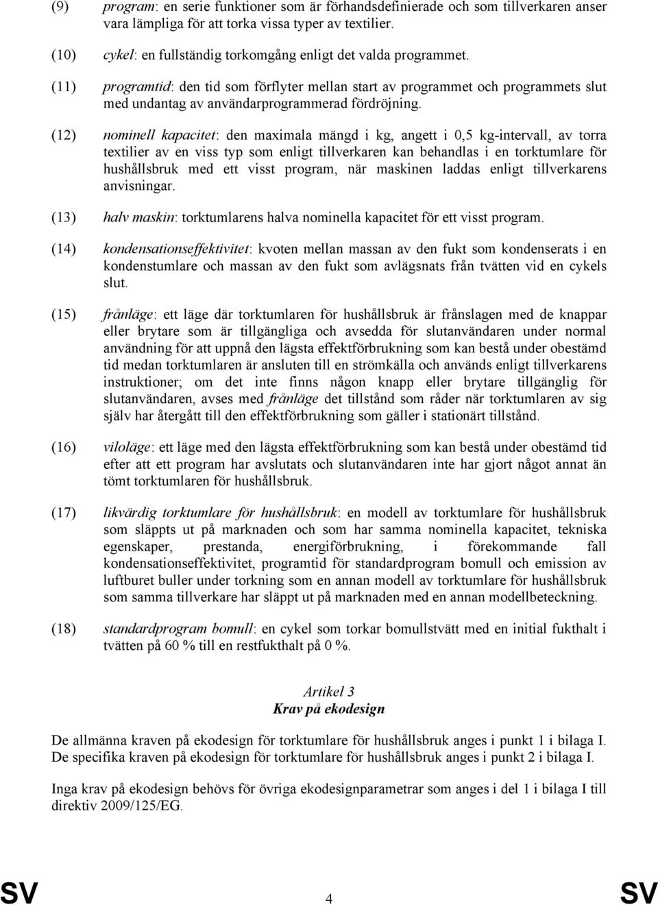 (11) programtid: den tid som förflyter mellan start av programmet och programmets slut med undantag av användarprogrammerad fördröjning.